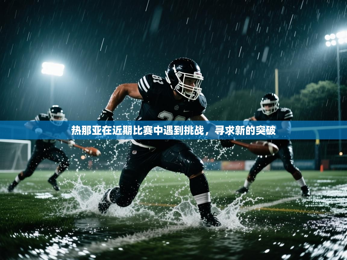 热那亚在近期比赛中遇到挑战,寻求新的突破 第1张