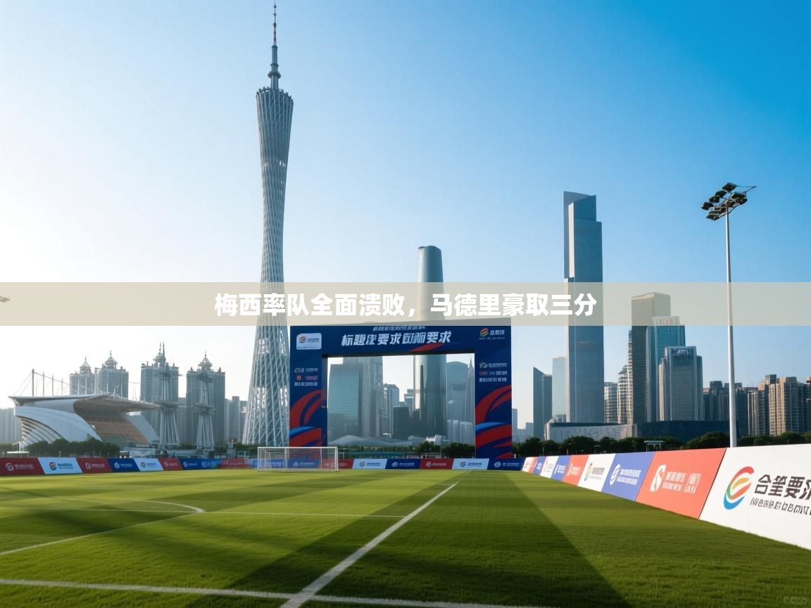 梅西率队全面溃败,马德里豪取三分 第1张